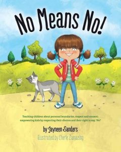 No Means No!: Teaching children about personal boundaries, respect and consent; empowering kids by respecting their choices and their right to say, 'No!'